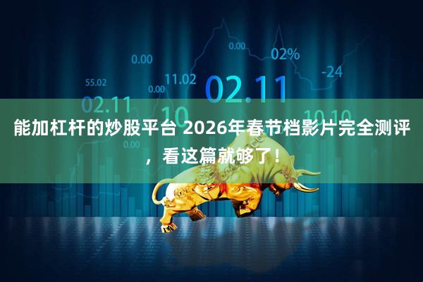 能加杠杆的炒股平台 2026年春节档影片完全测评，看这篇就够了！