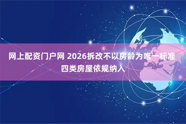 网上配资门户网 2026拆改不以房龄为唯一标准 四类房屋依规纳入
